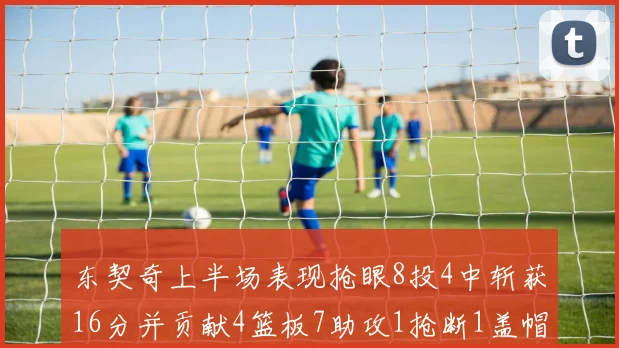 东契奇上半场表现抢眼8投4中斩获16分并贡献4篮板7助攻1抢断1盖帽